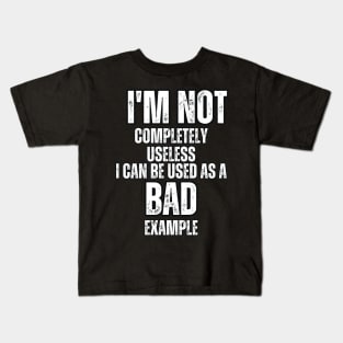 I'm not completely Useless I can be used as a Bad Example Kids T-Shirt